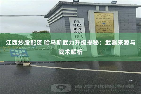 江西炒股配资 哈马斯武力升级揭秘：武器来源与战术解析