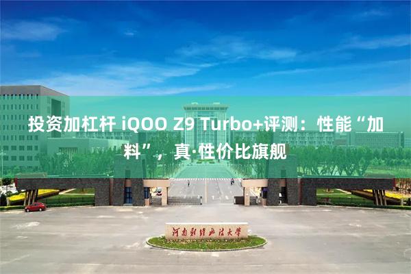 投资加杠杆 iQOO Z9 Turbo+评测：性能“加料”，真·性价比旗舰