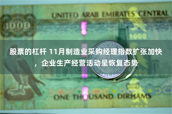 股票的杠杆 11月制造业采购经理指数扩张加快，企业生产经营活动呈恢复态势