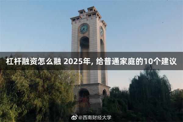 杠杆融资怎么融 2025年, 给普通家庭的10个建议